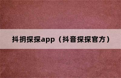 抖抈探探app（抖音探探官方）