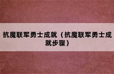 抗魔联军勇士成就（抗魔联军勇士成就步骤）