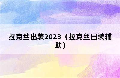 拉克丝出装2023（拉克丝出装辅助）