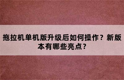 拖拉机单机版升级后如何操作？新版本有哪些亮点？