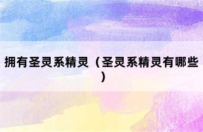 拥有圣灵系精灵（圣灵系精灵有哪些）