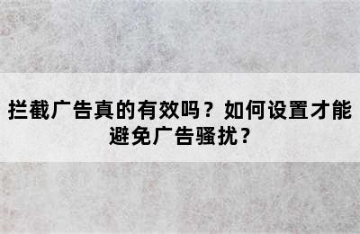 拦截广告真的有效吗？如何设置才能避免广告骚扰？