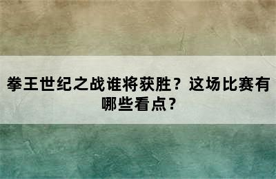 拳王世纪之战谁将获胜？这场比赛有哪些看点？