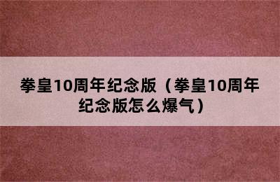 拳皇10周年纪念版（拳皇10周年纪念版怎么爆气）