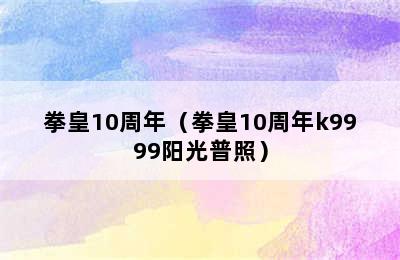 拳皇10周年（拳皇10周年k9999阳光普照）