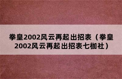 拳皇2002风云再起出招表（拳皇2002风云再起出招表七枷社）