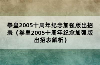 拳皇2005十周年纪念加强版出招表（拳皇2005十周年纪念加强版出招表解析）