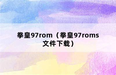 拳皇97rom（拳皇97roms文件下载）