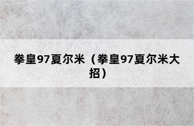 拳皇97夏尔米（拳皇97夏尔米大招）