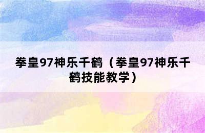 拳皇97神乐千鹤（拳皇97神乐千鹤技能教学）