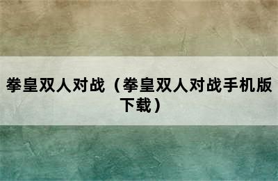 拳皇双人对战（拳皇双人对战手机版下载）