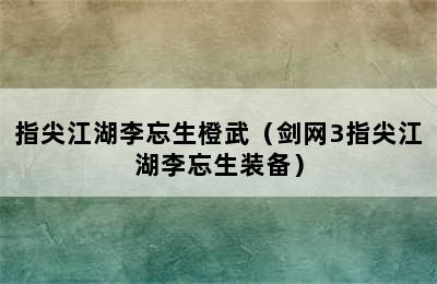 指尖江湖李忘生橙武（剑网3指尖江湖李忘生装备）