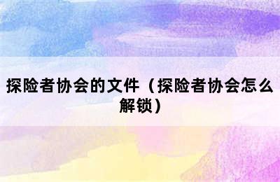 探险者协会的文件（探险者协会怎么解锁）