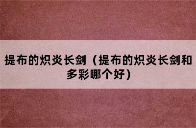 提布的炽炎长剑（提布的炽炎长剑和多彩哪个好）