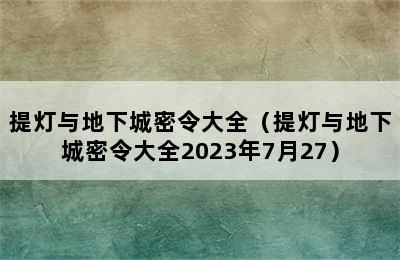 提灯与地下城密令大全（提灯与地下城密令大全2023年7月27）