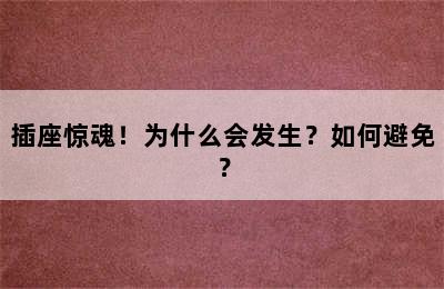 插座惊魂！为什么会发生？如何避免？