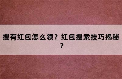 搜有红包怎么领？红包搜索技巧揭秘？