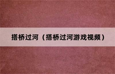 搭桥过河（搭桥过河游戏视频）