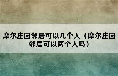 摩尔庄园邻居可以几个人（摩尔庄园邻居可以两个人吗）