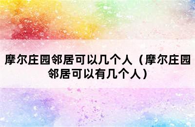 摩尔庄园邻居可以几个人（摩尔庄园邻居可以有几个人）