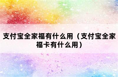 支付宝全家福有什么用（支付宝全家福卡有什么用）