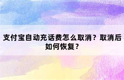 支付宝自动充话费怎么取消？取消后如何恢复？