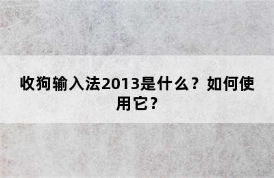 收狗输入法2013是什么？如何使用它？