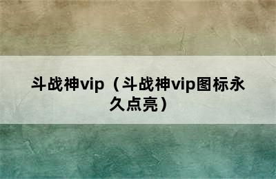 斗战神vip（斗战神vip图标永久点亮）