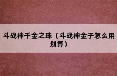 斗战神千金之珠（斗战神金子怎么用划算）