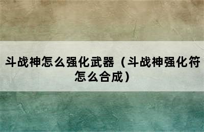 斗战神怎么强化武器（斗战神强化符怎么合成）