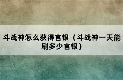 斗战神怎么获得官银（斗战神一天能刷多少官银）