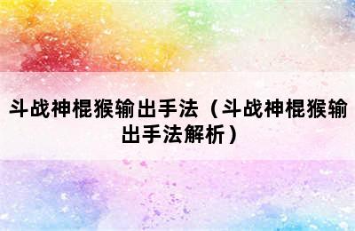 斗战神棍猴输出手法（斗战神棍猴输出手法解析）