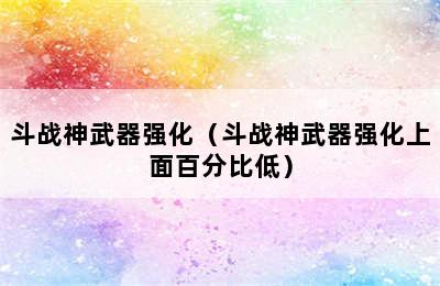 斗战神武器强化（斗战神武器强化上面百分比低）