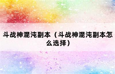 斗战神混沌副本（斗战神混沌副本怎么选择）