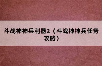 斗战神神兵利器2（斗战神神兵任务攻略）