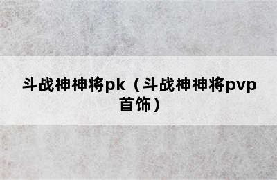 斗战神神将pk（斗战神神将pvp首饰）