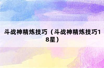 斗战神精炼技巧（斗战神精炼技巧18星）