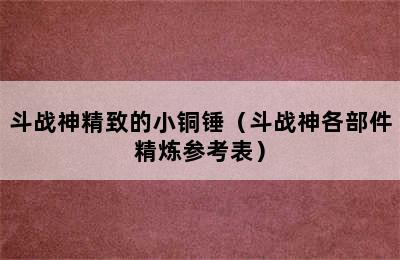 斗战神精致的小铜锤（斗战神各部件精炼参考表）