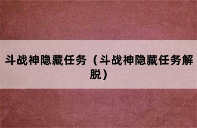 斗战神隐藏任务（斗战神隐藏任务解脱）