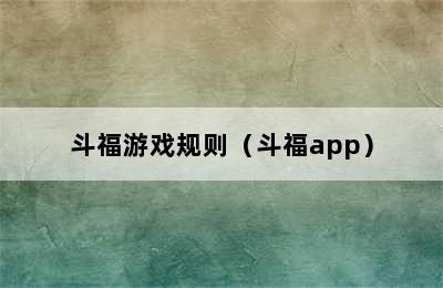 斗福游戏规则（斗福app）