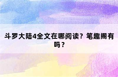 斗罗大陆4全文在哪阅读？笔趣阁有吗？