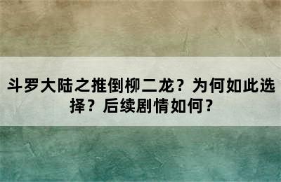 斗罗大陆之推倒柳二龙？为何如此选择？后续剧情如何？