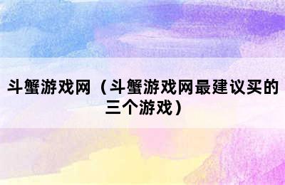 斗蟹游戏网（斗蟹游戏网最建议买的三个游戏）