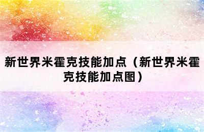 新世界米霍克技能加点（新世界米霍克技能加点图）