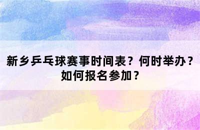 新乡乒乓球赛事时间表？何时举办？如何报名参加？