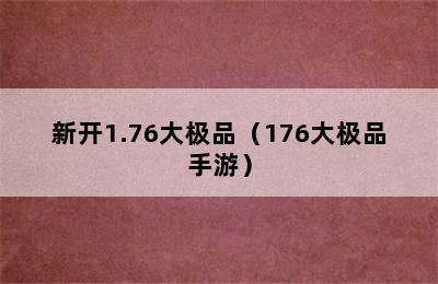 新开1.76大极品（176大极品手游）