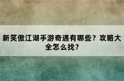 新笑傲江湖手游奇遇有哪些？攻略大全怎么找？