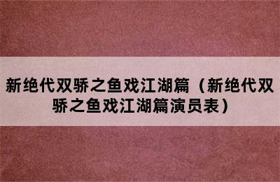 新绝代双骄之鱼戏江湖篇（新绝代双骄之鱼戏江湖篇演员表）