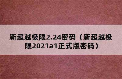 新超越极限2.24密码（新超越极限2021a1正式版密码）