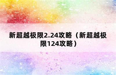 新超越极限2.24攻略（新超越极限124攻略）